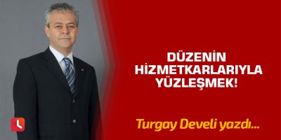 Düzenin Hizmetkarlarıyla Yüzleşmek!