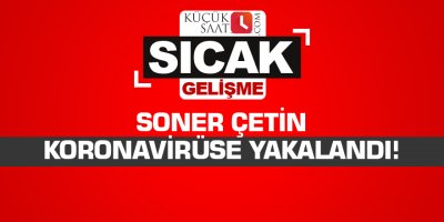 Soner Çetin koronavirüse yakalandı!