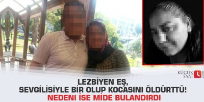 Lezbiyen eş, sevgilisiyle bir olup kocasını öldürttü! Nedeni ise mide bulandırdı