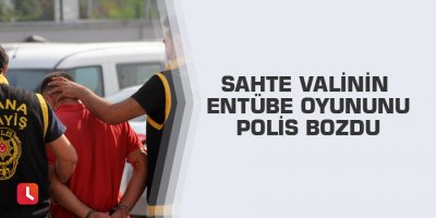 Sahte valinin entübe oyununu polis bozdu