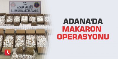 Adana'da makaron operasyonu