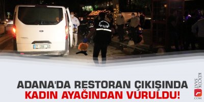 Adana'da restoran çıkışında kadın ayağından vuruldu!
