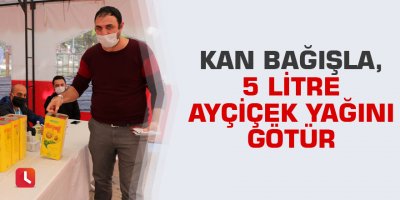 Kan bağışla, 5 litre ayçiçek yağını götür