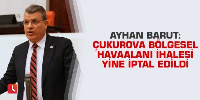 Barut: Çukurova Bölgesel Havaalanı ihalesi yine iptal edildi