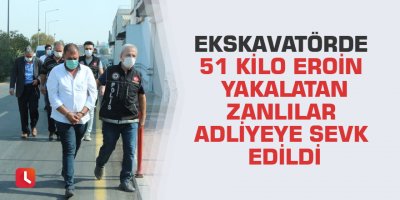 Ekskavatörde 51 kilo eroin yakalatan zanlılar adliyeye sevk edildi