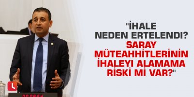 "İhale neden ertelendi? Saray müteahhitlerinin ihaleyi alamama riski mi var?"