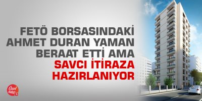 FETÖ Borsasındaki Ahmet Duran Yaman beraat etti ama Savcı itiraza hazırlanıyor