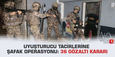 Uyuşturucu tacirlerine şafak operasyonu: 36 gözaltı kararı