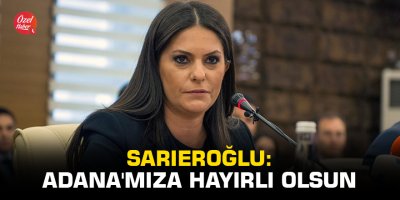 Sarıeroğlu: Adana'mıza hayırlı olsun