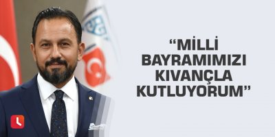 “Milli bayramımızı kıvançla kutluyorum”