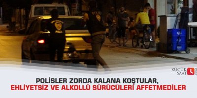 Polisler zorda kalana koştular, ehliyetsiz ve alkollü sürücüleri affetmediler