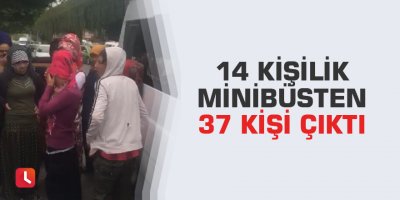 14 kişilik minibüsten 37 kişi çıktı
