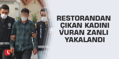 Restorandan çıkan kadını vuran zanlı yakalandı