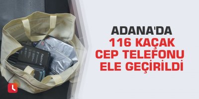 Adana'da 116 kaçak cep telefonu ele geçirildi