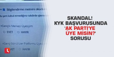 Skandal! KYK başvurusunda 'AK Parti'ye üye misin?' sorusu