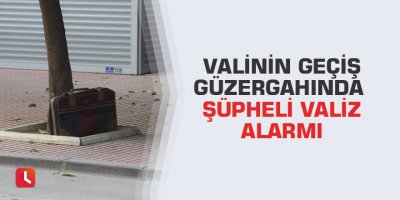 Valinin geçiş güzergahında şüpheli valiz alarmı
