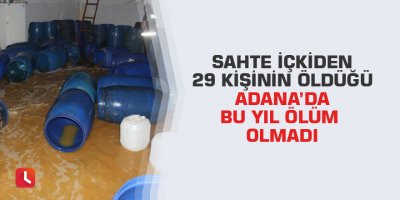 Sahte içkiden 29 kişinin öldüğü Adana’da bu yıl ölüm olmadı