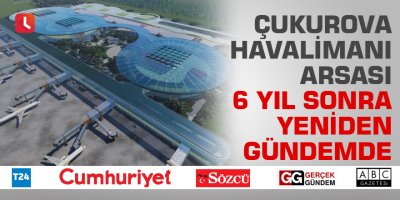 Çukurova Havalimanı arsası 6 yıl sonra yeniden gündemde