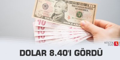 Dolar 8.40'ı gördü