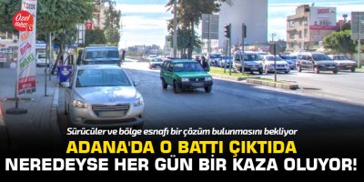 Adana'da o battı çıktıda neredeyse her gün bir kaza oluyor!