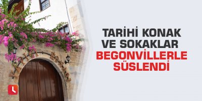 Tarihi konak ve sokaklar begonvillerle süslendi