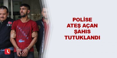 Polise ateş açan şahıs tutuklandı