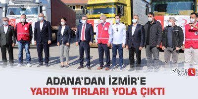 Adana’dan İzmir’e yardım tırları yola çıktı