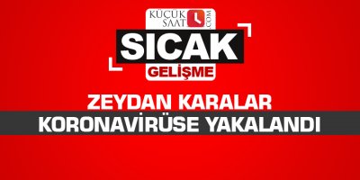 Zeydan Karalar koronavirüse yakalandı