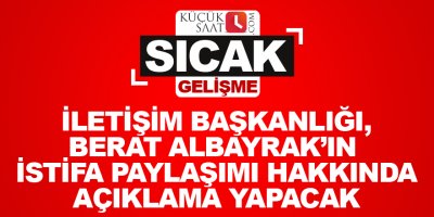 İletişim Başkanlığı, Berat Albayrak’ın istifa paylaşımı hakkında açıklama yapacak