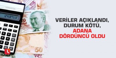 Veriler açıklandı,durum kötü,Adana dördüncü oldu