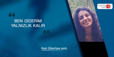 Ben giderim yalnızlık kalır