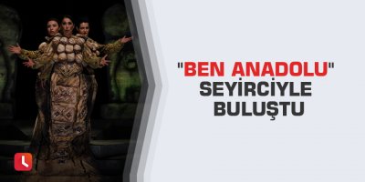 "Ben Anadolu" seyirciyle buluştu