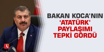Bakan Koca’nın ‘Atatürk’ paylaşımı tepki gördü