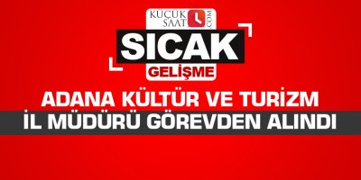 Adana Kültür ve Turizm İl Müdürü görevden alındı