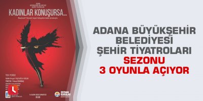 Adana Büyükşehir Belediyesi Şehir Tiyatroları sezonu 3 oyunla açıyor