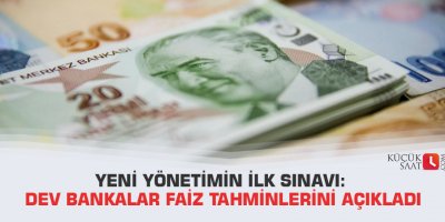 Yeni yönetimin ilk sınavı: Dev bankalar faiz tahminlerini açıkladı