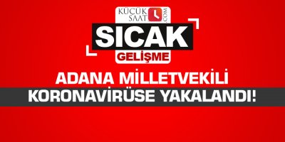 Adana milletvekili koronavirüse yakalandı!
