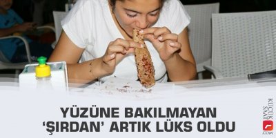 Yüzüne bakılmayan ’şırdan’ artık lüks oldu