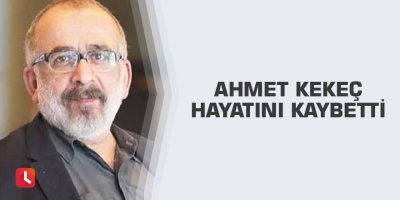 Ahmet Kekeç hayatını kaybetti