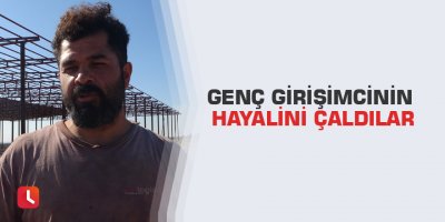 Genç girişimcinin hayalini çaldılar