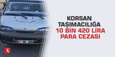 Korsan taşımacılığa 10 bin 420 lira para cezası