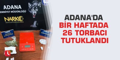 Adana'da bir haftada 26 torbacı tutuklandı