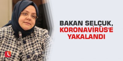 Bakan Selçuk, Koronavirüs'e yakalandı