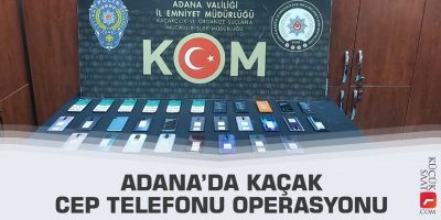 Adana’da kaçak cep telefonu operasyonu