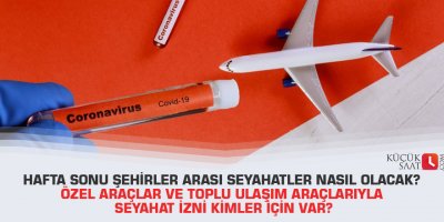 Hafta sonu şehirler arası seyahatler nasıl olacak? Özel araçlar ve toplu ulaşım araçlarıyla seyahat izni kimler için var?