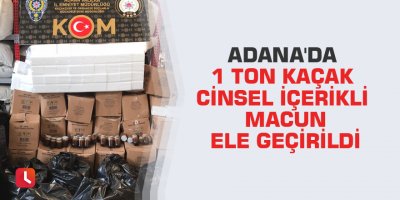 Adana'da 1 ton kaçak cinsel içerikli macun ele geçirildi