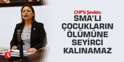 “SMA’lı çocukların ölümüne seyirci kalınamaz”