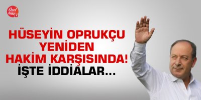 Hüseyin Oprukçu yeniden hakim karşısında! İşte iddialar...