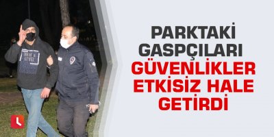 Parktaki gaspçıları güvenlikler etkisiz hale getirdi
