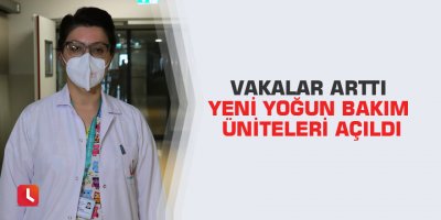 Vakalar arttı yeni yoğun bakım üniteleri açıldı
